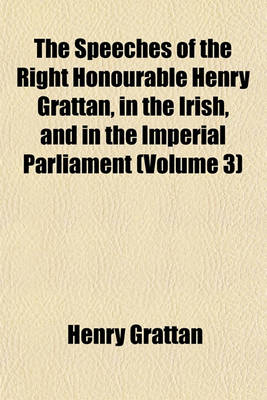 Book cover for The Speeches of the Right Honourable Henry Grattan, in the Irish, and in the Imperial Parliament (Volume 3)