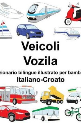 Cover of Italiano-Croato Veicoli/Vozila Dizionario bilingue illustrato per bambini