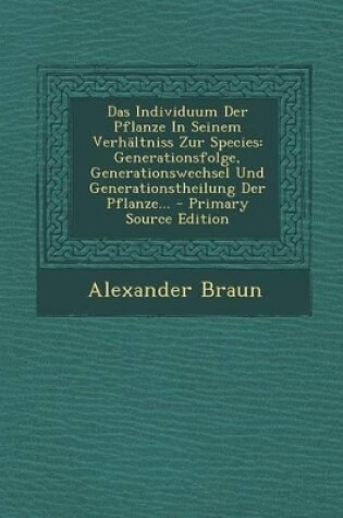 Cover of Das Individuum Der Pflanze in Seinem Verhaltniss Zur Species