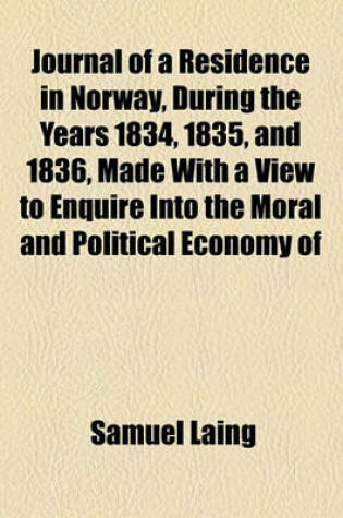 Cover of Journal of a Residence in Norway, During the Years 1834, 1835, and 1836, Made with a View to Enquire Into the Moral and Political Economy of