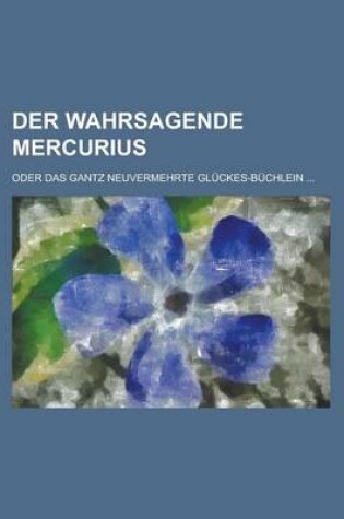 Cover of Der Wahrsagende Mercurius; Oder Das Gantz Neuvermehrte Gluckes-Buchlein ...