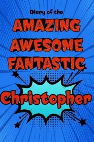 Cover of Diary of the Amazing Awesome Fantastic Christopher