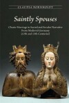 Book cover for Saintly Spouses: Chaste Marriage in Sacred and Secular Narrative from Medieval Germany (12th and 13th Centuries)