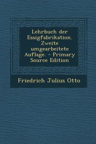 Cover of Lehrbuch Der Essigfabrikation. Zweite Umgearbeitete Auflage. - Primary Source Edition