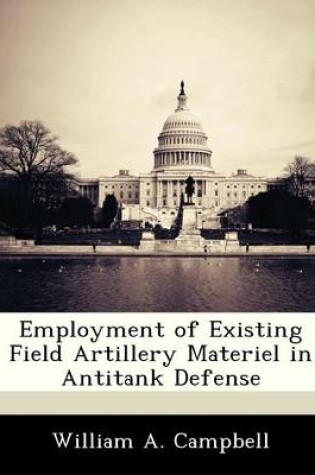 Cover of Employment of Existing Field Artillery Materiel in Antitank Defense