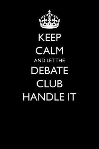 Cover of Keep Calm and Let the Debate Club Handle It