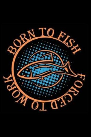 Cover of Born to Fish Forced to Work