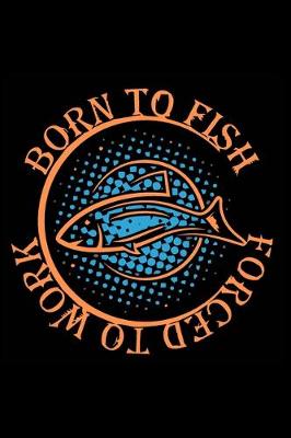 Book cover for Born to Fish Forced to Work