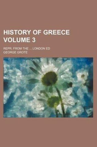 Cover of History of Greece Volume 3; Repr. from the London Ed