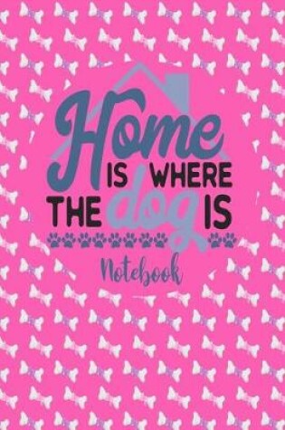 Cover of Home Is Where The Dog Is - Notebook