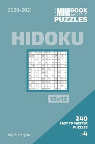 Cover of The Mini Book Of Logic Puzzles 2020-2021. Hidoku 12x12 - 240 Easy To Master Puzzles. #4