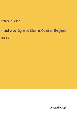 Book cover for Histoire du règne de Charles-Quint en Belgique