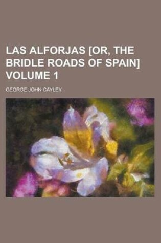 Cover of Las Alforjas [Or, the Bridle Roads of Spain] Volume 1