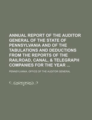 Book cover for Annual Report of the Auditor General of the State of Pennsylvania and of the Tabulations and Deductions from the Reports of the Railroad, Canal, & Telegraph Companies for the Year