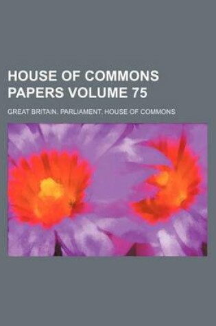 Cover of House of Commons Papers Volume 75