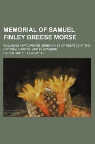 Cover of Memorial of Samuel Finley Breese Morse; Including Appropriate Ceremonies of Respect at the National Capitol, and Elsewhere