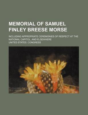 Book cover for Memorial of Samuel Finley Breese Morse; Including Appropriate Ceremonies of Respect at the National Capitol, and Elsewhere