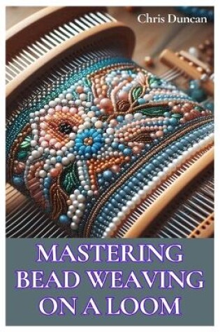 Cover of Mastering Bead Weaving on a Loom