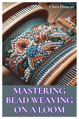 Book cover for Mastering Bead Weaving on a Loom