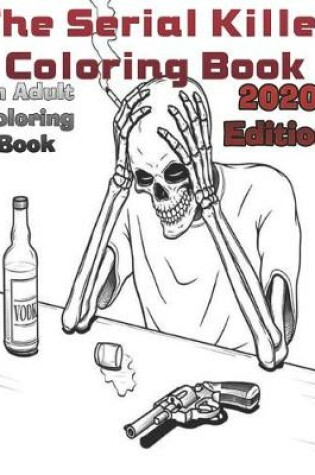 Cover of The Serial Killer Coloring Book An Adult Coloring Book 2020 Edition