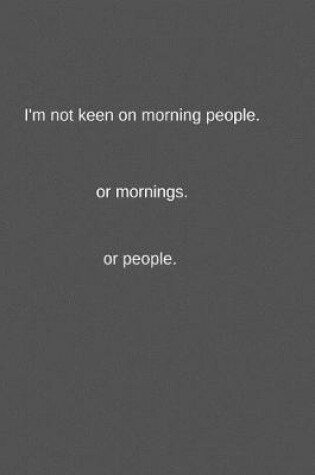 Cover of I'm not keen on morning people.or mornings.or people.