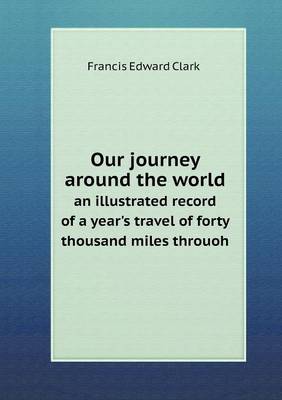 Book cover for Our journey around the world an illustrated record of a year's travel of forty thousand miles throuoh