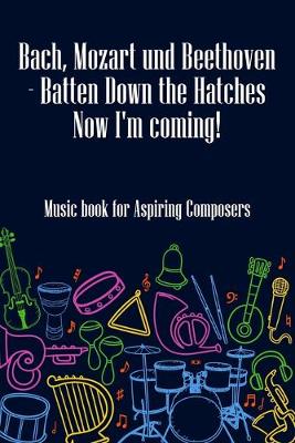 Book cover for Bach Mozart and Beethoven Batten Down The Hatches Now I'm Coming