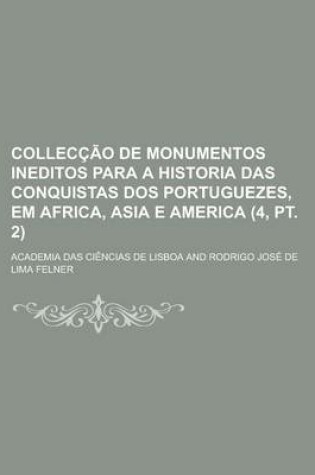 Cover of Colleccao de Monumentos Ineditos Para a Historia Das Conquistas DOS Portuguezes, Em Africa, Asia E America (4, PT. 2)