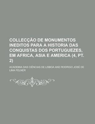 Book cover for Colleccao de Monumentos Ineditos Para a Historia Das Conquistas DOS Portuguezes, Em Africa, Asia E America (4, PT. 2)