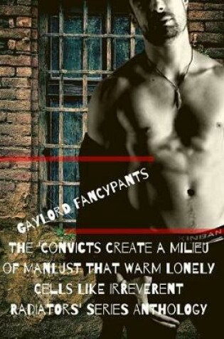 Cover of The 'Convicts Create a Milieu of Manlust That Warm Lonely Cells Like Irreverent Radiators' Series Anthology