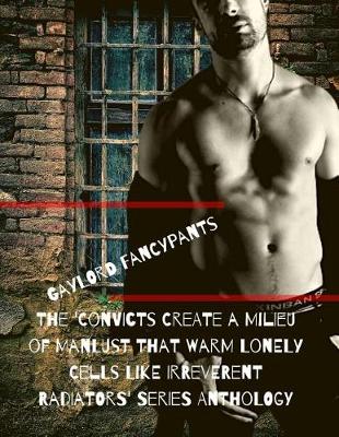 Book cover for The 'Convicts Create a Milieu of Manlust That Warm Lonely Cells Like Irreverent Radiators' Series Anthology