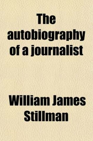 Cover of The Autobiography of a Journalist, William James Stillman (Volume 1)