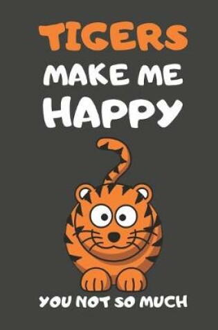 Cover of Tigers Make Me Happy You Not So Much