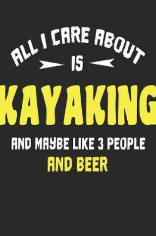 Cover of All I Care About is Kayaking and Maybe Like 3 People and Beer