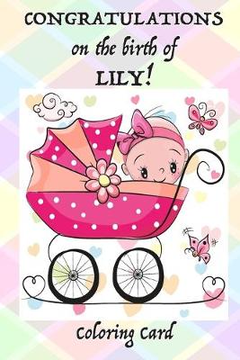 Book cover for CONGRATULATIONS on the birth of LILY! (Coloring Card)
