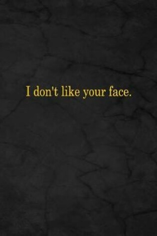 Cover of I Don't Like Your Face.
