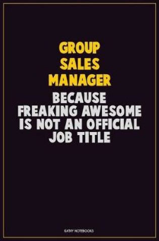 Cover of Group Sales Manager, Because Freaking Awesome Is Not An Official Job Title