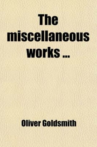 Cover of The Miscellaneous Works (Volume 2); Containing the Vicar of Wakefield, Citizen of the World, and Essays and Poems