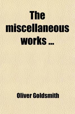 Book cover for The Miscellaneous Works (Volume 2); Containing the Vicar of Wakefield, Citizen of the World, and Essays and Poems