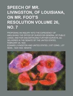 Book cover for Speech of Mr. Livingston, of Louisiana, on Mr. Foot's Resolution; Proposing an Inquiry Into the Expediency of Abolishing the Office of Surveyor General of Public Lands, and for Discontinuing Further Surveys, &C. Volume 26, No. 7