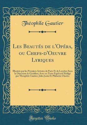 Book cover for Les Beautés de l'Opéra, ou Chefs-d'Oeuvre Lyriques: Illustrés par les Premiers Artistes de Paris Et de Londres Sous la Direction de Giraldon; Avec un Texte Explicatif Rédigé par Théophile Gautier, Jules Janin Et Philarète Chasles (Classic Reprint)