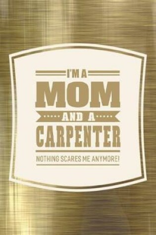 Cover of I'm A Mom And A Carpenter Nothing Scares Me Anymore!