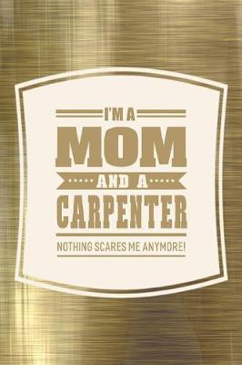 Book cover for I'm A Mom And A Carpenter Nothing Scares Me Anymore!