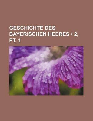 Book cover for Geschichte Des Bayerischen Heeres (2, PT. 1)