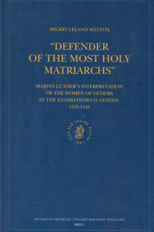 Cover of "Defender of the Most Holy Matriarchs": Martin Luther's Interpretation of the Women of Genesis in the Enarrationes in Genesin, 1535-1545