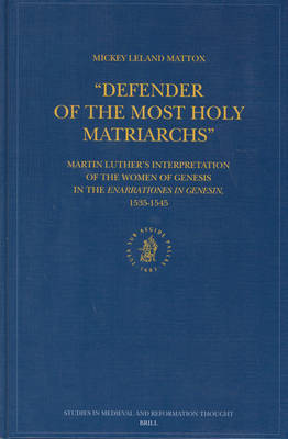 Cover of "Defender of the Most Holy Matriarchs": Martin Luther's Interpretation of the Women of Genesis in the Enarrationes in Genesin, 1535-1545