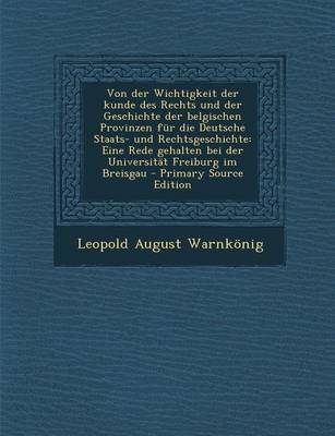 Book cover for Von Der Wichtigkeit Der Kunde Des Rechts Und Der Geschichte Der Belgischen Provinzen Fur Die Deutsche Staats- Und Rechtsgeschichte