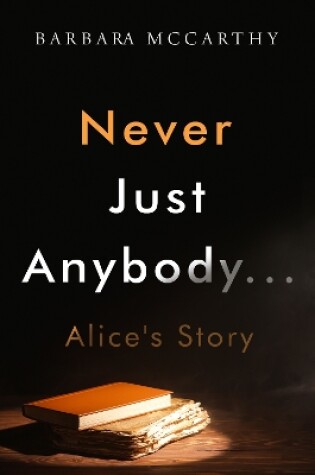 Cover of Never Just Anybody...Alice's Story