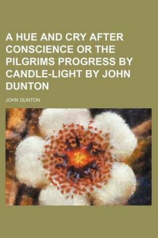 Cover of A Hue and Cry After Conscience or the Pilgrims Progress by Candle-Light by John Dunton