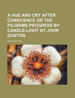 Book cover for A Hue and Cry After Conscience or the Pilgrims Progress by Candle-Light by John Dunton